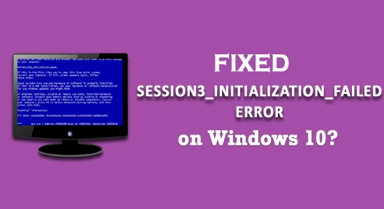 FIXED: SESSION3_INITIALIZATION_FAILED Error in Windows 10