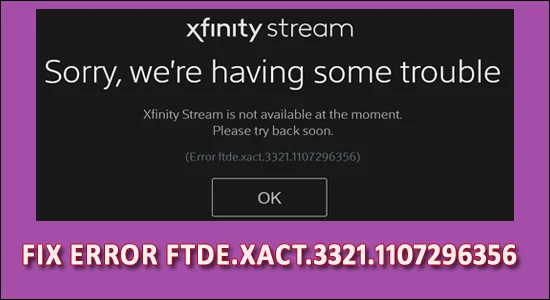 9 Easy Ways to Fix Error FTDE.XACT.3321.1107296356 on Xfinity Stream