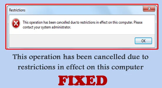 Fix: This Operation Has Been Cancelled Due To Restrictions in effect on this Computer