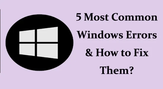 5 Most Common Windows Errors & How to Fix Them?