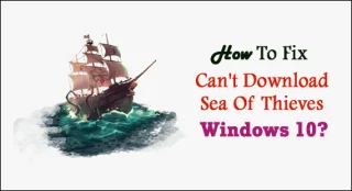 ¿Cómo solucionar el problema No puedo descargar Sea Of Thieves en Windows 10?