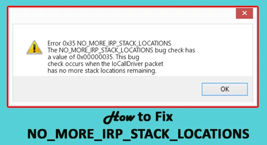 Bagaimana untuk Membetulkan NO_MORE_IRP_STACK_LOCATIONS Ralat Skrin Biru Windows 10?