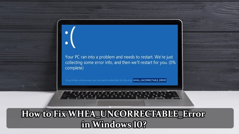 [แก้ไขแล้ว] จะแก้ไข WHEA_UNCORRECTABLE_Error ใน Windows 10 ได้อย่างไร