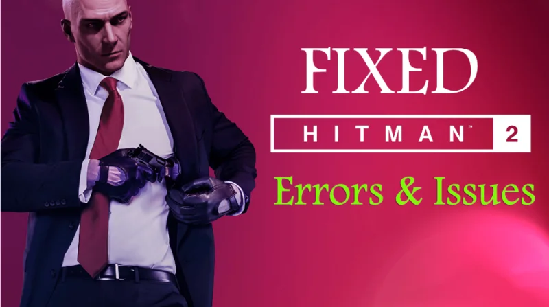 Hitman 2 Kilitleniyor, Görev Yüklenmiyor, Hataları Başlatmıyor ve Daha Fazlasını Düzeltin