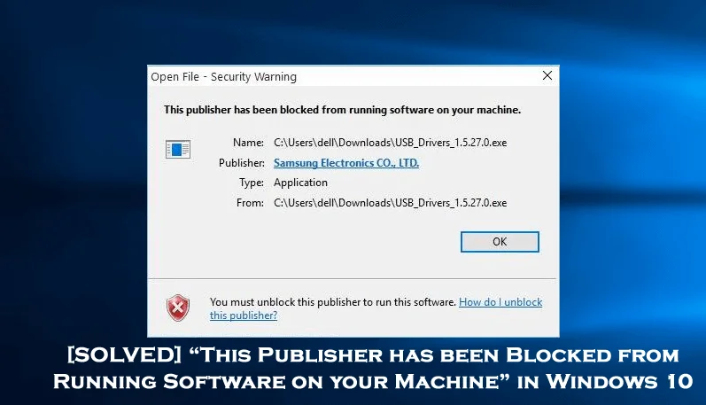 [SOLVED] “This Publisher has been Blocked from Running Software on your Machine” in Windows 10