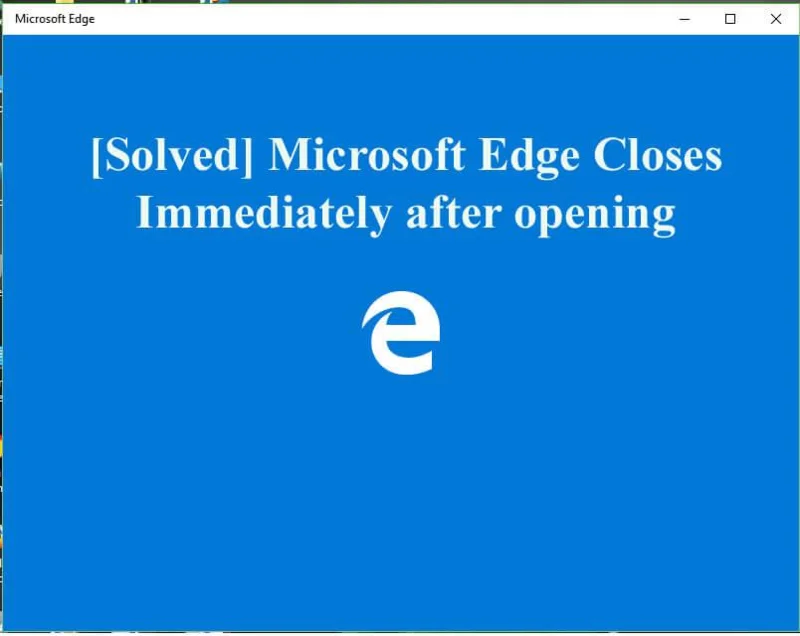 10 วิธีในการแก้ไข Microsoft Edge ปิดทันทีหลังจากเปิด [อัพเดท]