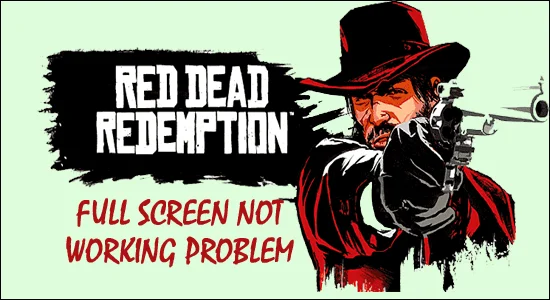 Red Dead Redemption 2 Tam Ekran Çalışmıyor [6 DÜZELTME]