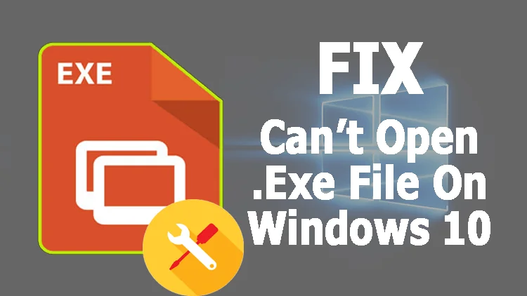 Comment réparer : Impossible d'ouvrir les fichiers Exe dans Windows 10 [Corrections complètes]