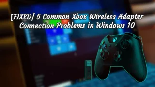 [RÉSOLU] 5 problèmes courants de connexion de ladaptateur sans fil Xbox dans Windows 10