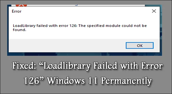 Düzeltildi: “Loadlibrary 126 Hatasıyla Başarısız Oldu” Windows 11 Kalıcı Olarak